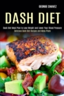 Dash Diet : Dash Diet Meal Plan to Lose Weight and Lower Your Blood Pressure (Delicious Dash Diet Recipes and Menu Plans) - Book