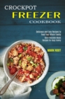 Crockpot Freezer Cookbook : Best Freezable Meals Recipes for Busy Family (Delicious and Easy Recipes to Feed Your Whole Family) - Book