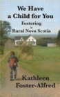 We Have a Child for You : Fostering in rural Nova Scotia - Book