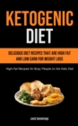 Ketogenic Diet : Delicious Diet Recipes That Are High Fat And Low Carb For Weight Loss (High-fat Recipes For Busy People On The Keto Diet) - Book
