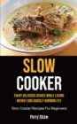 Slow Cooker : Enjoy Delicious Dishes While Losing Weight And Quickly Burning Fat (Slow Cooker Recipes For Beginners) - Book