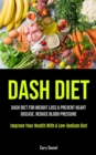 Dash Diet : Dash Diet For Weight Loss & Prevent Heart Disease, Reduce Blood Pressure (Improve Your Health With A Low- Sodium Diet) - Book
