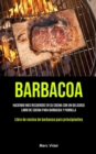 Barbacoa : Haciendo mas recuerdos en su cocina con un delicioso libro de cocina para barbacoa y parrilla (Libro de cocina de barbacoa para principiantes) - Book