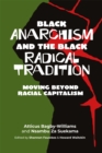 Black Anarchism And The Black Radical Tradition : Moving Beyond Racial Capitalism - Book