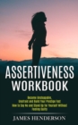 Assertiveness Workbook : Become Unstoppable, Unafraid and Build Your Prestige Fast (How to Say No and Stand Up for Yourself Without Feeling Guilty) - Book