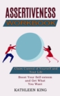 Assertiveness Workbook : Boost Your Self-esteem and Get What You Want (Claim Control of Yourself and Your Life) - Book