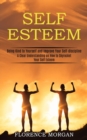 Self Esteem : Being Kind to Yourself and Improve Your Self-discipline (A Clear Understanding on How to Skyrocket Your Self Esteem) - Book