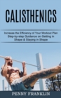 Calisthenics : Step-by-step Guidance on Getting in Shape & Staying in Shape (Increase the Efficiency of Your Workout Plan) - Book
