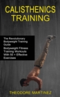 Calisthenics Training : The Revolutionary Bodyweight Training Guide (Bodyweight Fitness Training Workouts With 50 + Effective Exercises) - Book