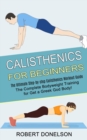 Calisthenics for Beginners : The Complete Bodyweight Training for Get a Greek God Body! (The Ultimate Step-by-step Calisthenics Workout Guide) - Book