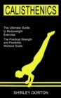 Calisthenics Training : The Practical Strength and Flexibility Workout Guide (The Ultimate Guide to Bodyweight Exercise) - Book