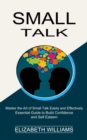 Small Talk : Essential Guide to Build Confidence and Self Esteem (Master the Art of Small Talk Easily and Effectively) - Book