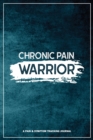 Chronic Pain Warrior : A Pain & Symptom Tracking Journal for Chronic Pain & Illness - Book
