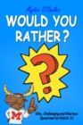 Would You Rather? Silly, Challenging and Hilarious Questions For Kids 8-12 - Book
