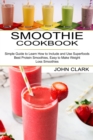Smoothie Cookbook : Simple Guide to Learn How to Include and Use Superfoods (Best Protein Smoothies, Easy to Make Weight Loss Smoothies) - Book