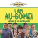 I Am Au-Some! : Autism Is My Superpower - Book