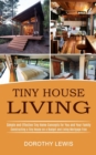 Tiny House Living : Simple and Effective Tiny Home Concepts for You and Your Family (Constructing a Tiny House on a Budget and Living Mortgage Free) - Book