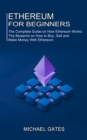 Ethereum for Beginners : The Complete Guide on How Ethereum Works (The Blueprint on How to Buy, Sell and Make Money With Ethereum) - Book