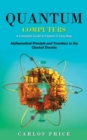 Quantum Computers : A Complete Guide to Explain in Easy Way(Mathematical Principle and Transition to the Classical Discrete) - Book