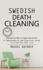 Swedish Death Cleaning : Downsize Your Way to a Happy Home and Life (A Comprehensive and Practical Guide to a Clutter-free Life) - Book