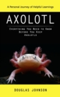 Axolotl : A Personal Journey of Helpful Learnings (Everything You Need to Know Before You Keep Axolotls) - Book