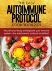 The Easy Autoimmune Protocol Cookbook 2021 : Nourish your body and regulate your immune system-the autoimmune protocol simplified! - Book