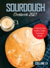 Sourdough Cookbook 2021 : A Step by Step Guide to Make Fermented Breads - Book