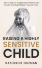 Raising A Highly Sensitive Child : How To Help Our Exceptionally Persistent Kids Flourish Including Meltdown Tips and Tricks - Book