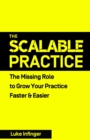 The Scalable Practice : The Missing Role to Grow Your Practice Faster & Easier - Book