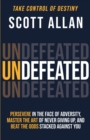 Undefeated : Persevere in the Face of Adversity, Master the Art of Never Giving Up, and Always Beat the Odds Stacked Against You - Book