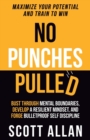 No Punches Pulled : Bust Through Mental Boundaries, Develop a Resilient Mindset, and Forge Bulletproof Self Discipline - Book