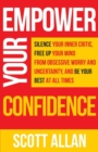 Empower Your Confidence : Silence Your Inner Critic, Free Up Your Mind from Obsessive Uncertainty, and Be Your Best at All Times - Book