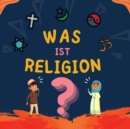 Was ist Religion? : Islamisches Buch fur muslimische Kinder, das die gottlichen Abrahamitischen Religionen beschreibt - Book