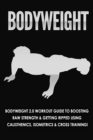 Bodyweight : Bodyweight 2.0 Workout Guide to Boosting Raw Strength and Getting Ripped Using Calisthenics, Isometrics and Cross Training - Book