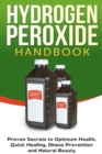 Hydrogen Peroxide Handbook : Proven Secrets to Optimum Health, Quick Healing, Illness Prevention and Natural Beauty - Book