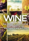 Wine : Wine Lifestyle - Beginner to Expert Guide on Wine Tasting, Wine Pairing, & Wine Selecting - Book