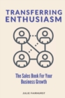 Transferring Enthusiasm : The Sales Book For Your Business Growth - Book