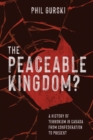 The Peaceable Kingdom? : A History of Terrorism in Canada from Confederation to Present - Book