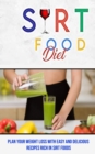 Sirt Food Diet : Plan Your Weight Loss With Easy and Delicious Recipes Rich in Sirt Foods - Book