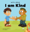 With Jesus I am Kind : An Easter children's Christian story about Jesus' kindness, compassion, and forgiveness to inspire kids to do the same in their daily lives; ages 3-5, 6-8, 9-10 - Book