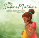 My Supermother : A Christian children's rhyming book celebrating mothers from a biblical point of view - Book