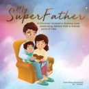My Superfather : A Christian children's rhyming book celebrating fathers from a biblical point of view - Book