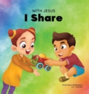 With Jesus I Share : A Christian children's book regarding the importance of sharing using a story from the Bible; for family, homeschooling, Sunday school, daycare and more - Book