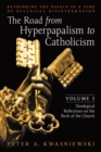 The Road from Hyperpapalism to Catholicism : Rethinking the Papacy in a Time of Ecclesial Disintegration: Volume 1 (Theological Reflections on the Rock of the Church) - Book
