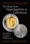 The Road from Hyperpapalism to Catholicism : Rethinking the Papacy in a Time of Ecclesial Disintegration: Volume 2 (Chronological Responses to an Unfolding Pontificate) - Book