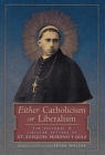 Either Catholicism or Liberalism : The Pastoral and Circular Letters of St. Ezequiel Moreno y Diaz - Book