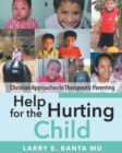 Help for the Hurting Child : Christian Approaches to Therapeutic Parenting - Book