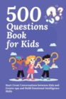 500 Questions Book for Kids : Questions to Start Great Conversations between Kids and Grown-ups and Build Emotional Intelligence Skills. Uplifting Questions for Kids Book - Book