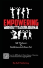 Empowering Workout Tracker Journal : 150 Workouts Workout Book to Build Muscle and Burn Fat - Workout Book Contains QR Codes to Watch Videos of Exercises & to Download Extra Logging Sheets - Book