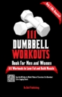 111 Dumbbell Workouts Book for Men and Women : With only 2 Dumbbells. Workout Journal Log Book of 111 Dumbbell Workout Routines to Build Muscle. Workout of the Day Book Provides Extra Logging Sheets - Book
